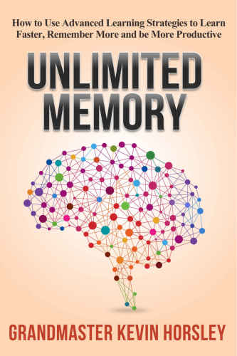 Unlimited Memory: How to Use Advanced Learning Strategies to Learn Faster,