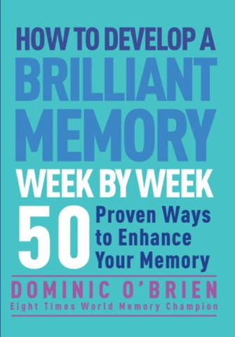 How to Develop a Brilliant Memory Week by Week: 52 Proven Ways How to Develop a Brilliant Memory Week by Week: 52 Proven Ways